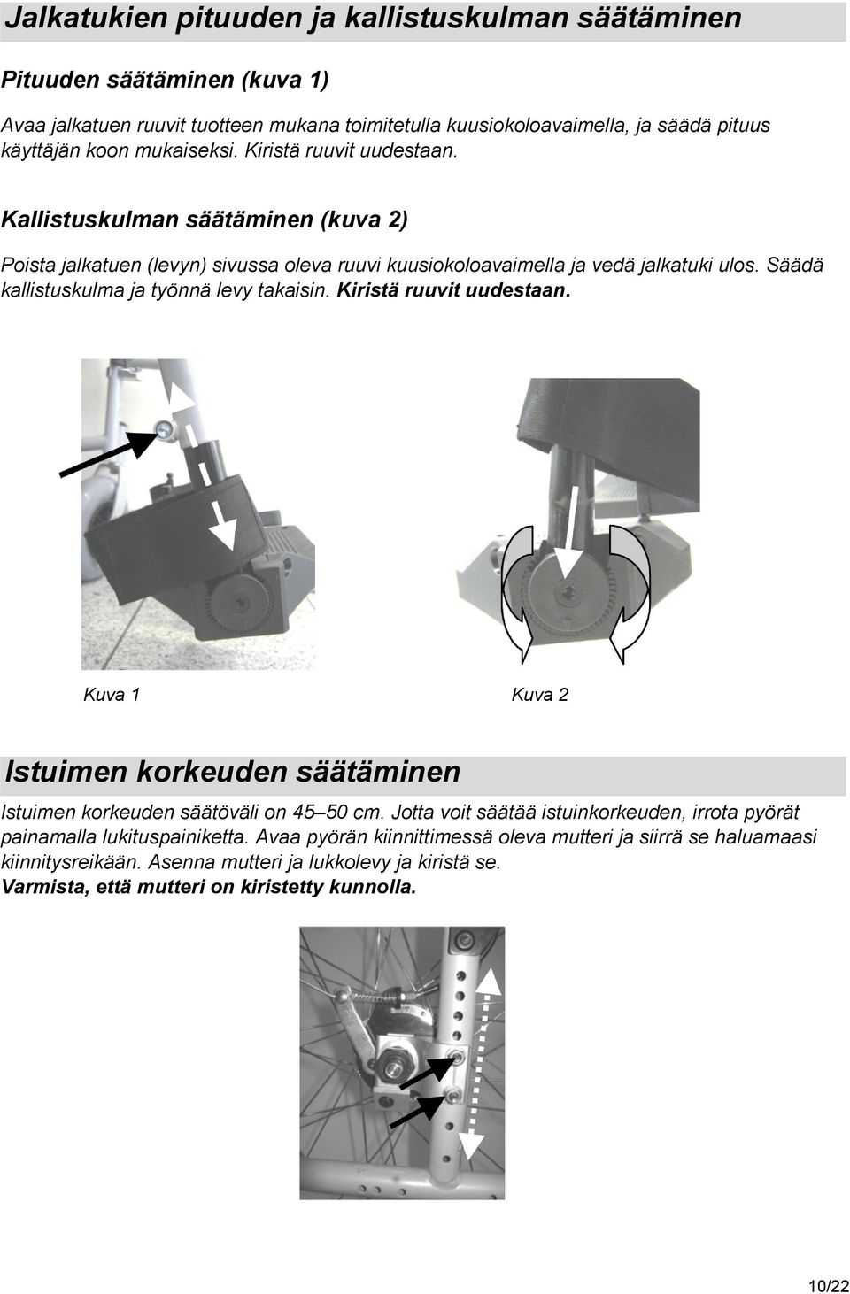 Säädä kallistuskulma ja työnnä levy takaisin. Kiristä ruuvit uudestaan. Kuva 1 Kuva 2 Istuimen korkeuden säätäminen Istuimen korkeuden säätöväli on 45 50 cm.