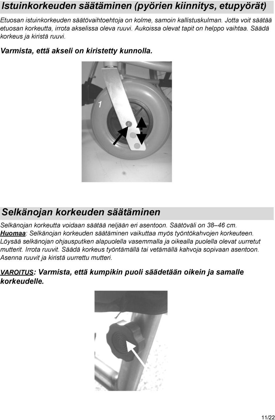 Selkänojan korkeuden säätäminen Selkänojan korkeutta voidaan säätää neljään eri asentoon. Säätöväli on 38 46 cm. Huomaa: Selkänojan korkeuden säätäminen vaikuttaa myös työntökahvojen korkeuteen.