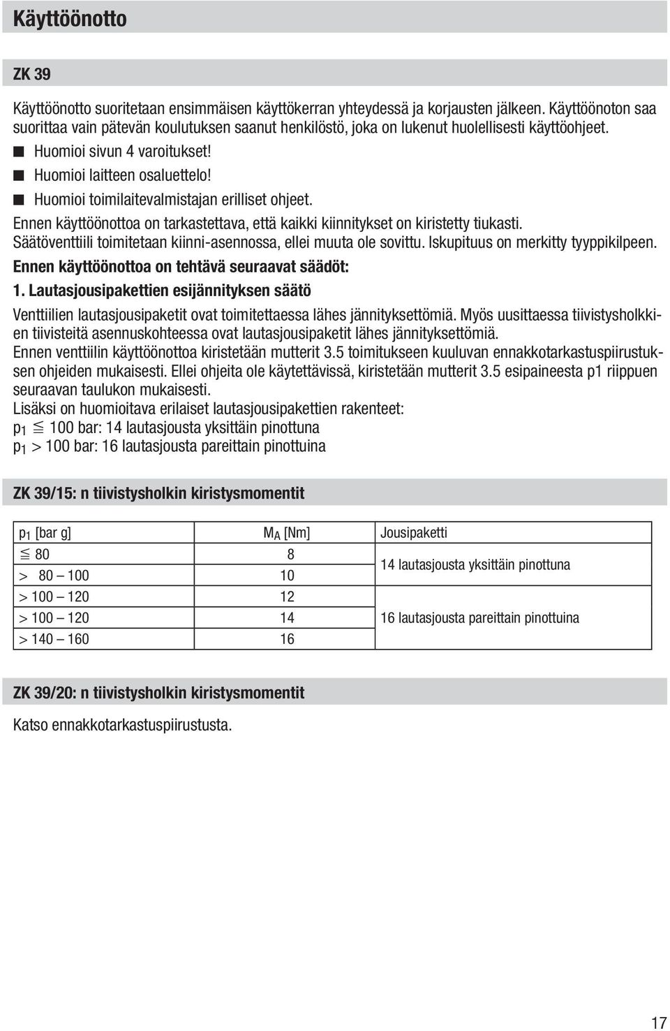 Huomioi toimilaitevalmistajan erilliset ohjeet. Ennen käyttöönottoa on tarkastettava, että kaikki kiinnitykset on kiristetty tiukasti.