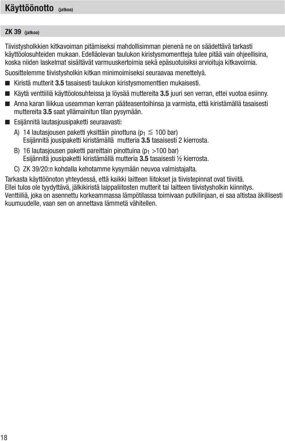 Suosittelemme tiivistysholkin kitkan minimoimiseksi seuraavaa menettelyä. Kiristä mutterit 3.5 tasaisesti taulukon kiristysmomenttien mukaisesti.