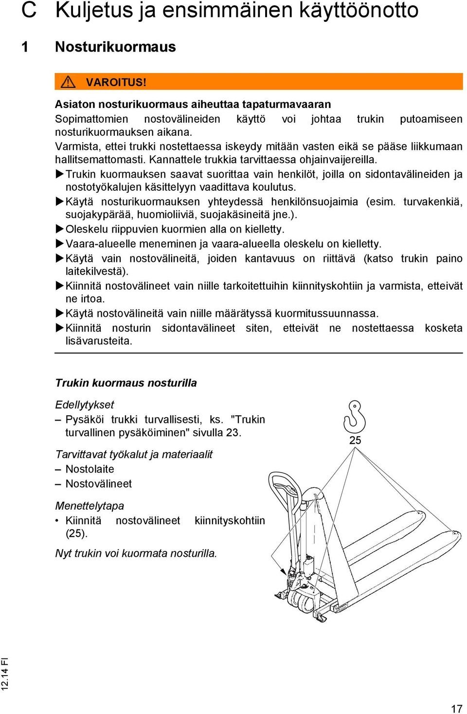 Varmista, ettei trukki nostettaessa iskeydy mitään vasten eikä se pääse liikkumaan hallitsemattomasti. Kannattele trukkia tarvittaessa ohjainvaijereilla.