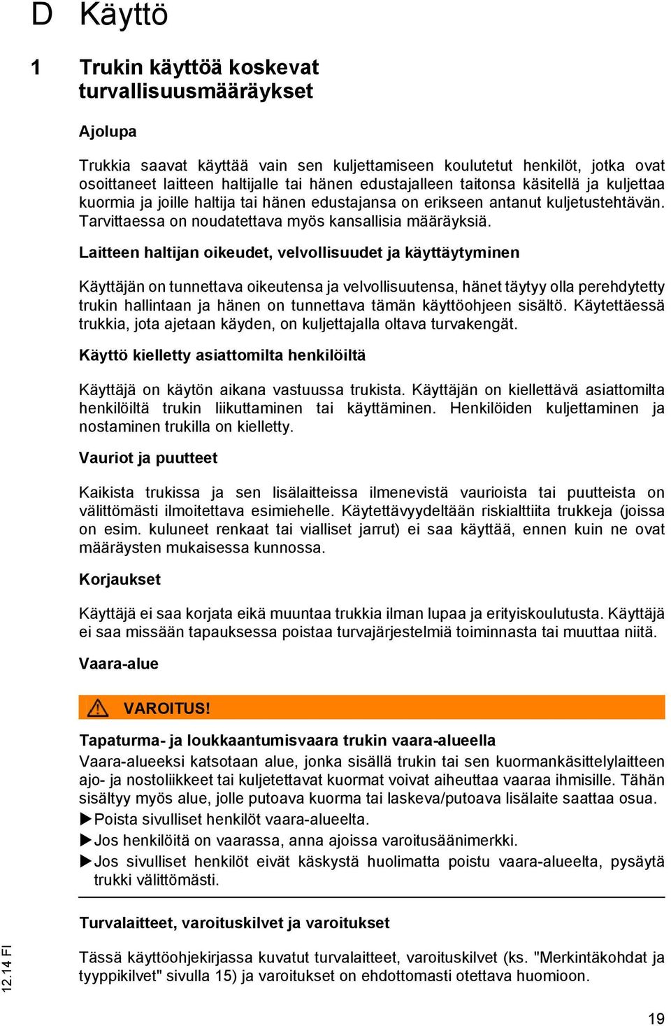 Laitteen haltijan oikeudet, velvollisuudet ja käyttäytyminen Käyttäjän on tunnettava oikeutensa ja velvollisuutensa, hänet täytyy olla perehdytetty trukin hallintaan ja hänen on tunnettava tämän