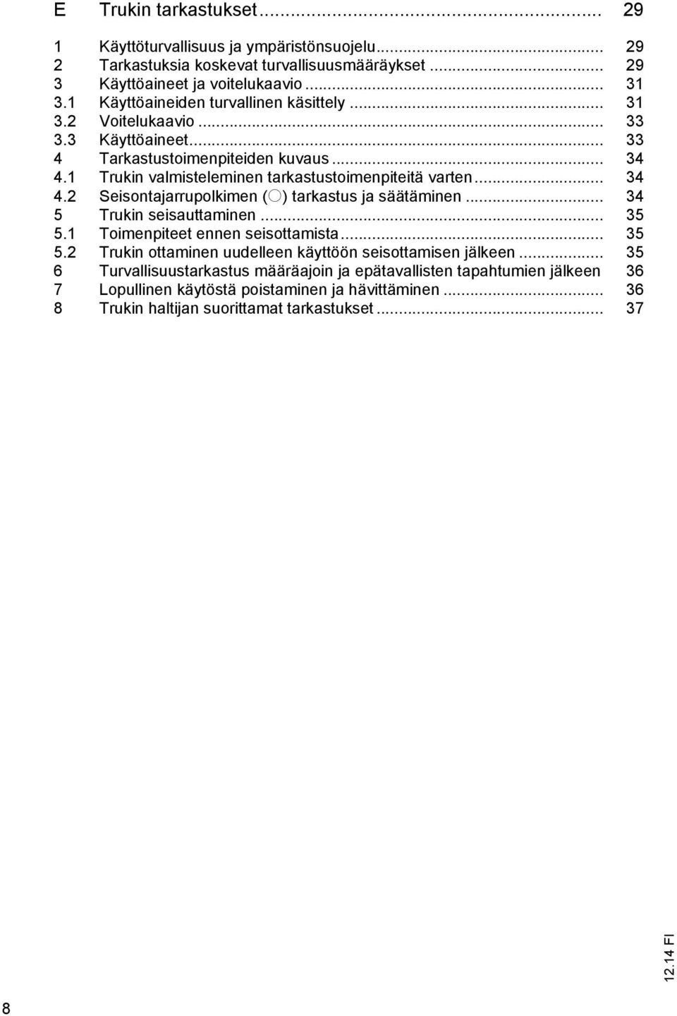 1 Trukin valmisteleminen tarkastustoimenpiteitä varten... 34 4.2 Seisontajarrupolkimen (o) tarkastus ja säätäminen... 34 5 Trukin seisauttaminen... 35 5.