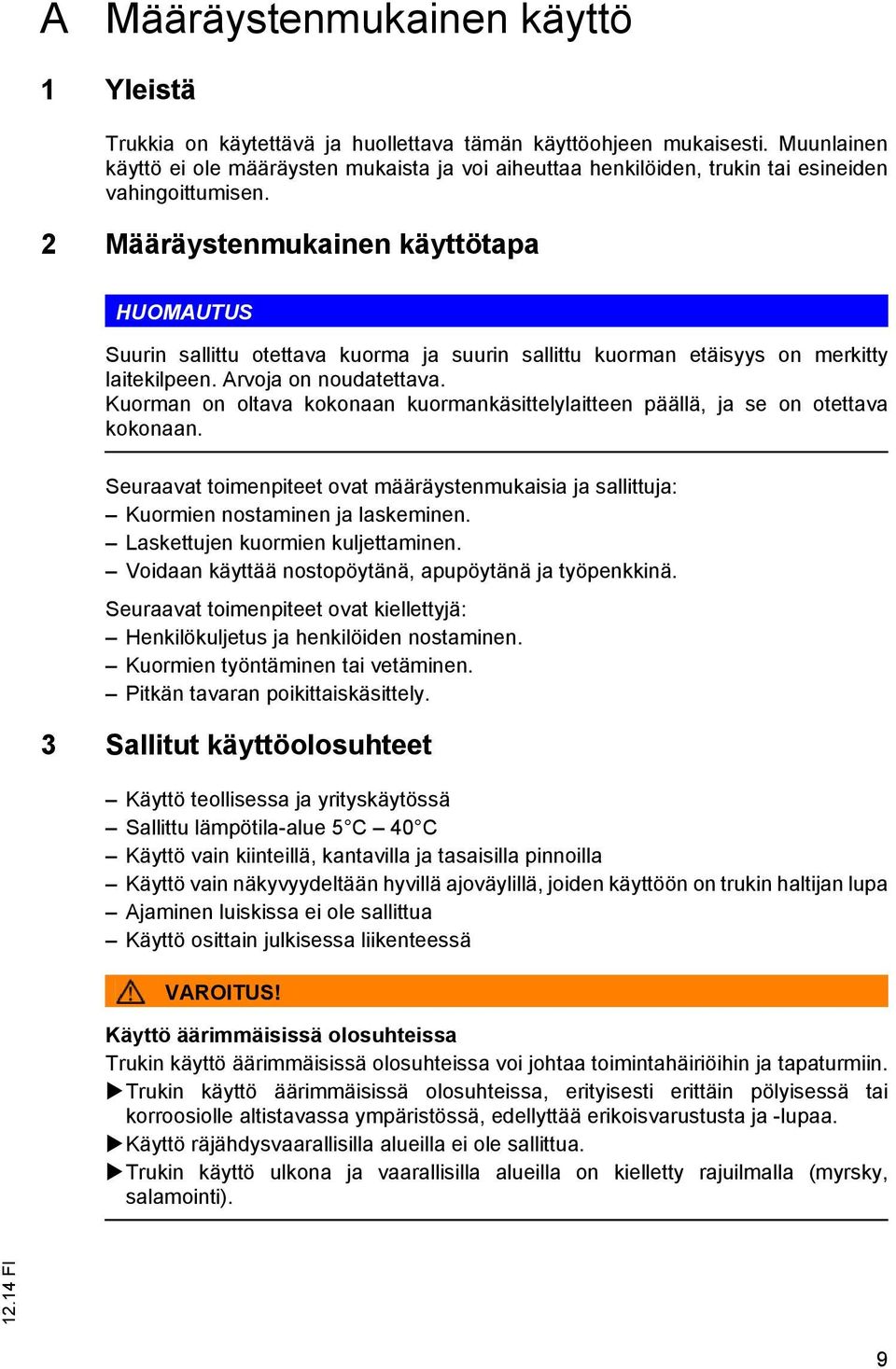 2 Määräystenmukainen käyttötapa HUOMAUTUS Suurin sallittu otettava kuorma ja suurin sallittu kuorman etäisyys on merkitty laitekilpeen. Arvoja on noudatettava.