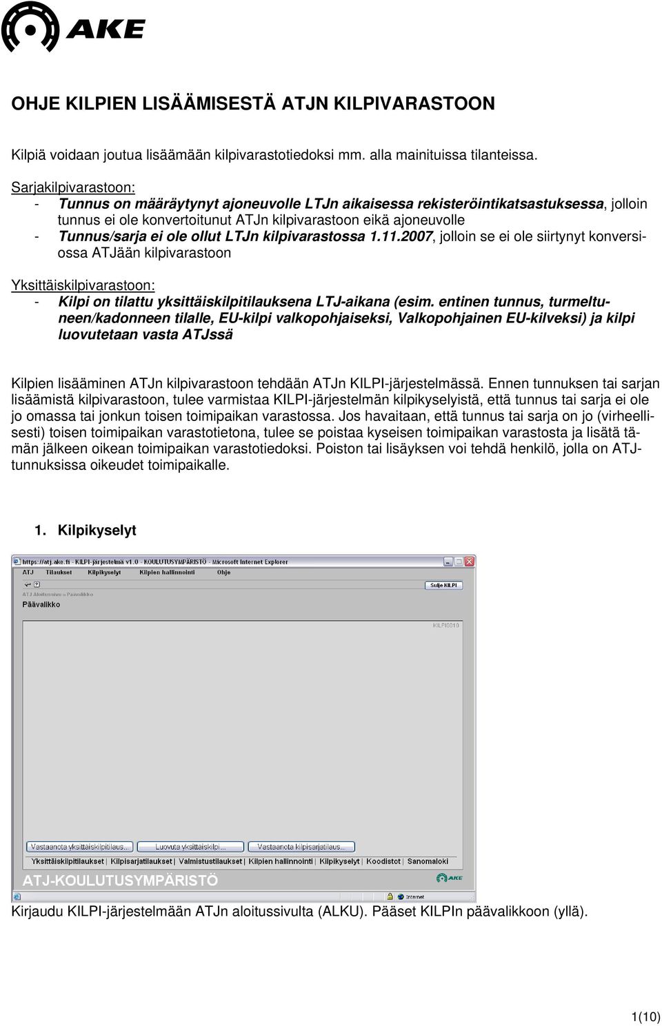 ollut LTJn kilpivarastossa 1.11.2007, jolloin se ei ole siirtynyt konversiossa ATJään kilpivarastoon Yksittäiskilpivarastoon: - Kilpi on tilattu yksittäiskilpitilauksena LTJ-aikana (esim.