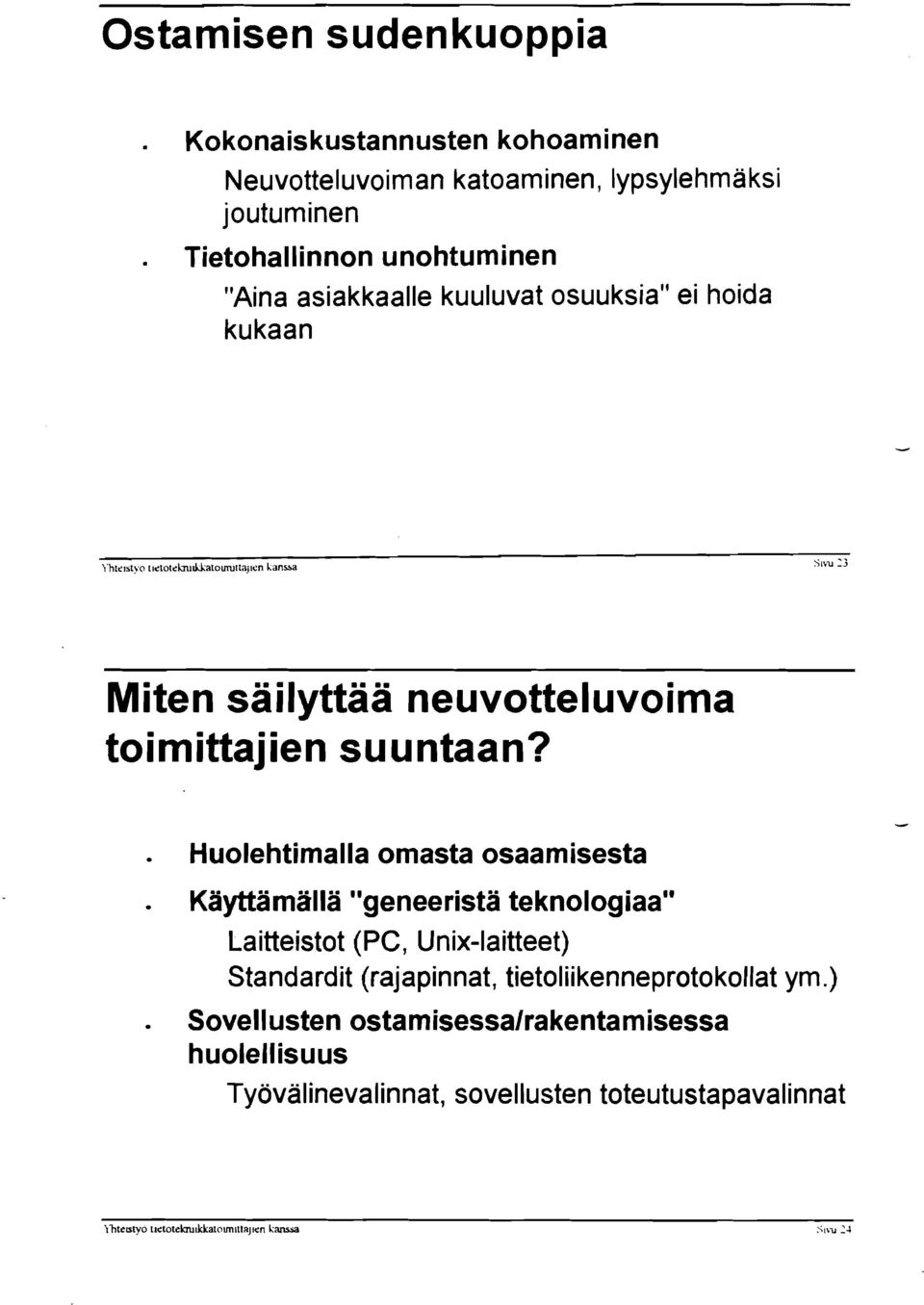 - Huolehtimalla omasta osaamisesta - Käyttamallä "geneerista teknologiaa" Laitteistot (PC, Unix-laitteet) Standardit (rajapinnat,