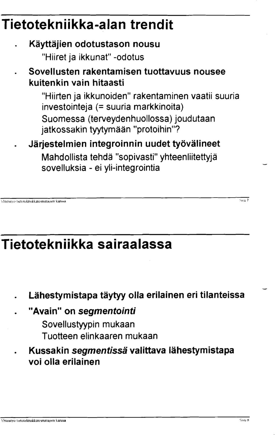 . Järjestelmien integroinnin uudet työvälineet Mahdollista tehdä "sopivasti" yhteenliitettyjä sovelluksia - ei yli-integrointia Tietotekniikka sairaalassa.