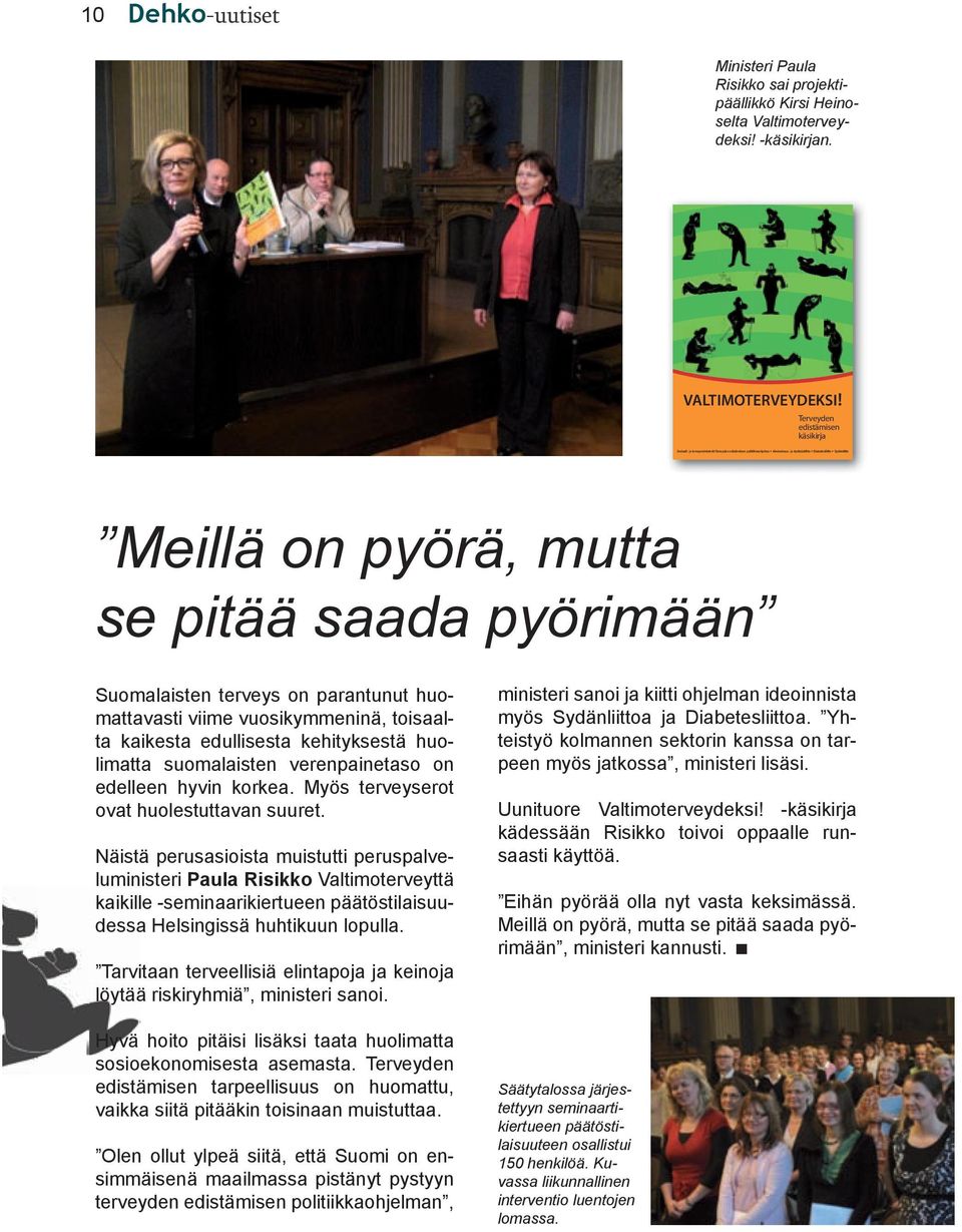 pyörimään Suomalaisten terveys on parantunut huomattavasti viime vuosikymmeninä, toisaalta kaikesta edullisesta kehityksestä huolimatta suomalaisten verenpainetaso on edelleen hyvin korkea.