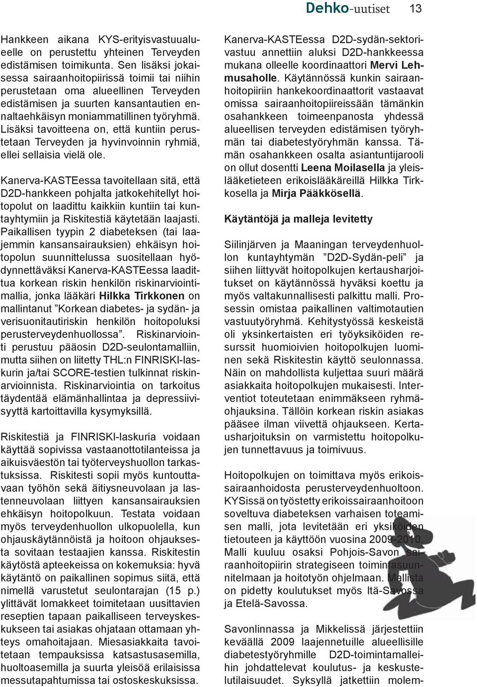 Lisäksi tavoitteena on, että kuntiin perustetaan Terveyden ja hyvinvoinnin ryhmiä, ellei sellaisia vielä ole.