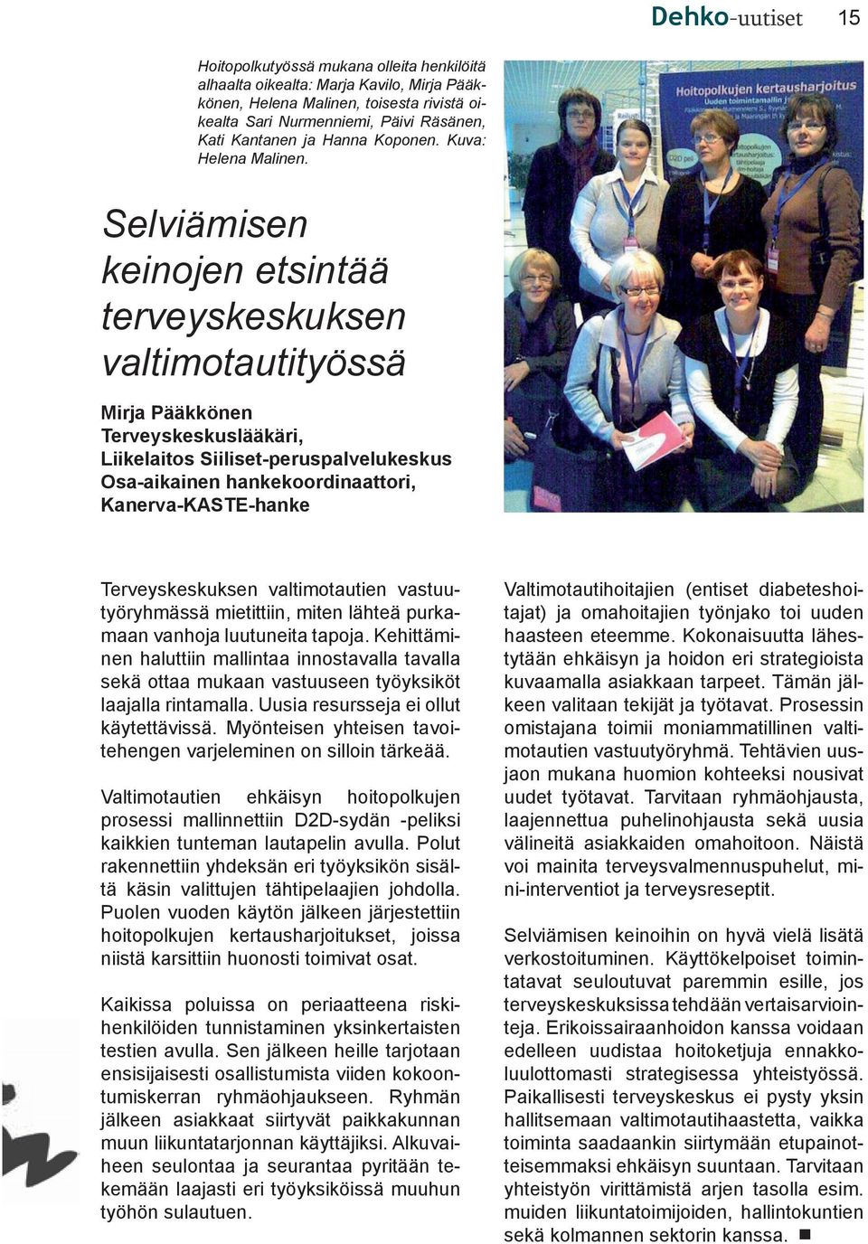 Selviämisen keinojen etsintää terveyskeskuksen valtimotautityössä Mirja Pääkkönen Terveyskeskuslääkäri, Liikelaitos Siiliset-peruspalvelukeskus Osa-aikainen hankekoordinaattori, Kanerva-KASTE-hanke