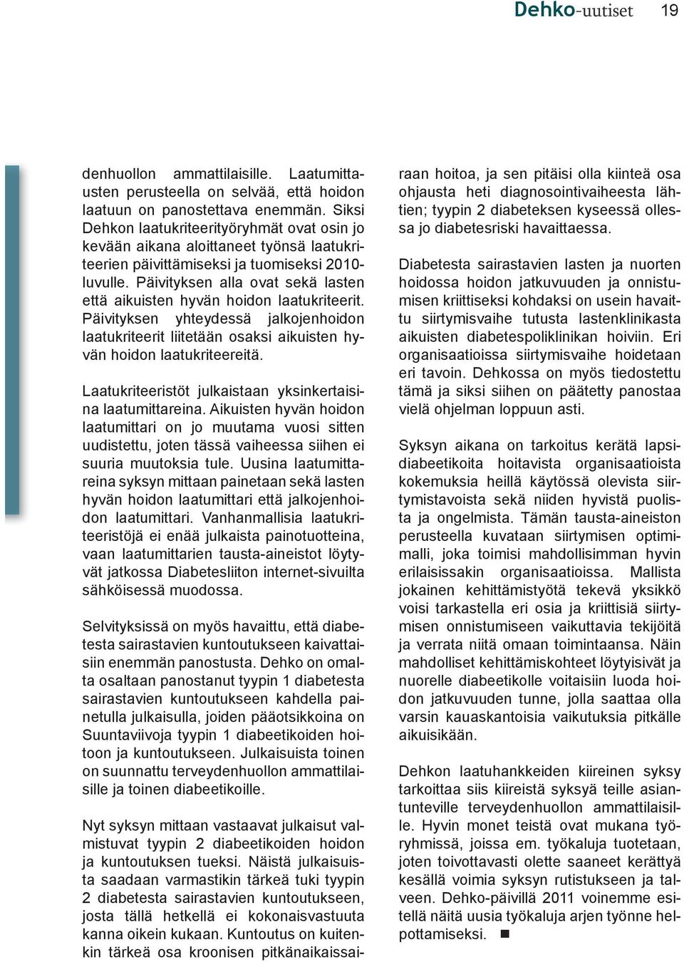 Päivityksen alla ovat sekä lasten että aikuisten hyvän hoidon laatukriteerit. Päivityksen yhteydessä jalkojenhoidon laatukriteerit liitetään osaksi aikuisten hyvän hoidon laatukriteereitä.