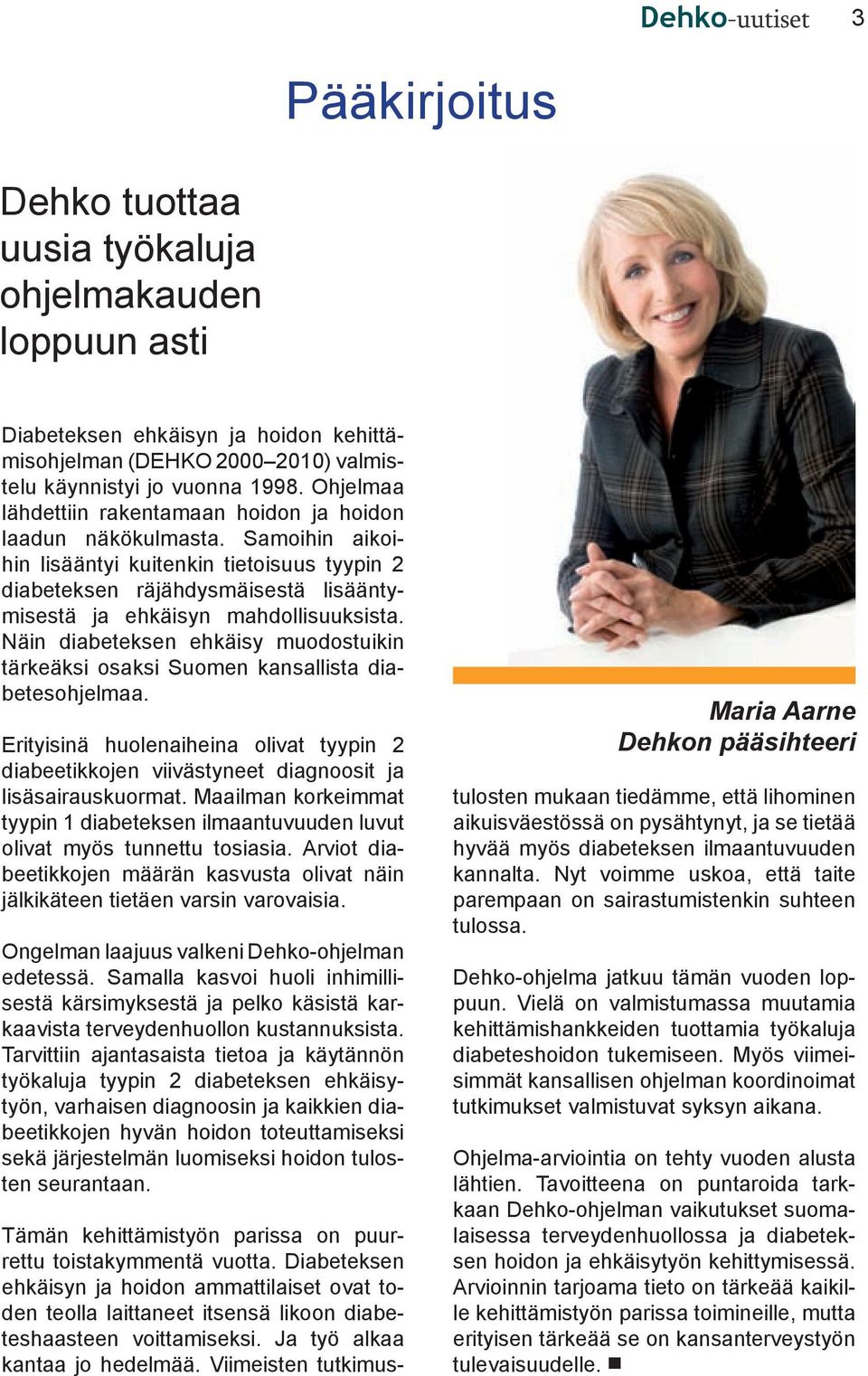 Samoihin aikoihin lisääntyi kuitenkin tietoisuus tyypin 2 diabeteksen räjähdysmäisestä lisääntymisestä ja ehkäisyn mahdollisuuksista.