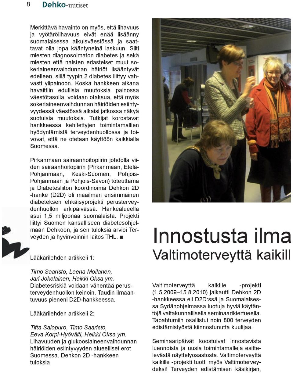 Koska hankkeen aikana havaittiin edullisia muutoksia painossa väestötasolla, voidaan otaksua, että myös sokeriaineenvaihdunnan häiriöiden esiintyvyydessä väestössä alkaisi jatkossa näkyä suotuisia
