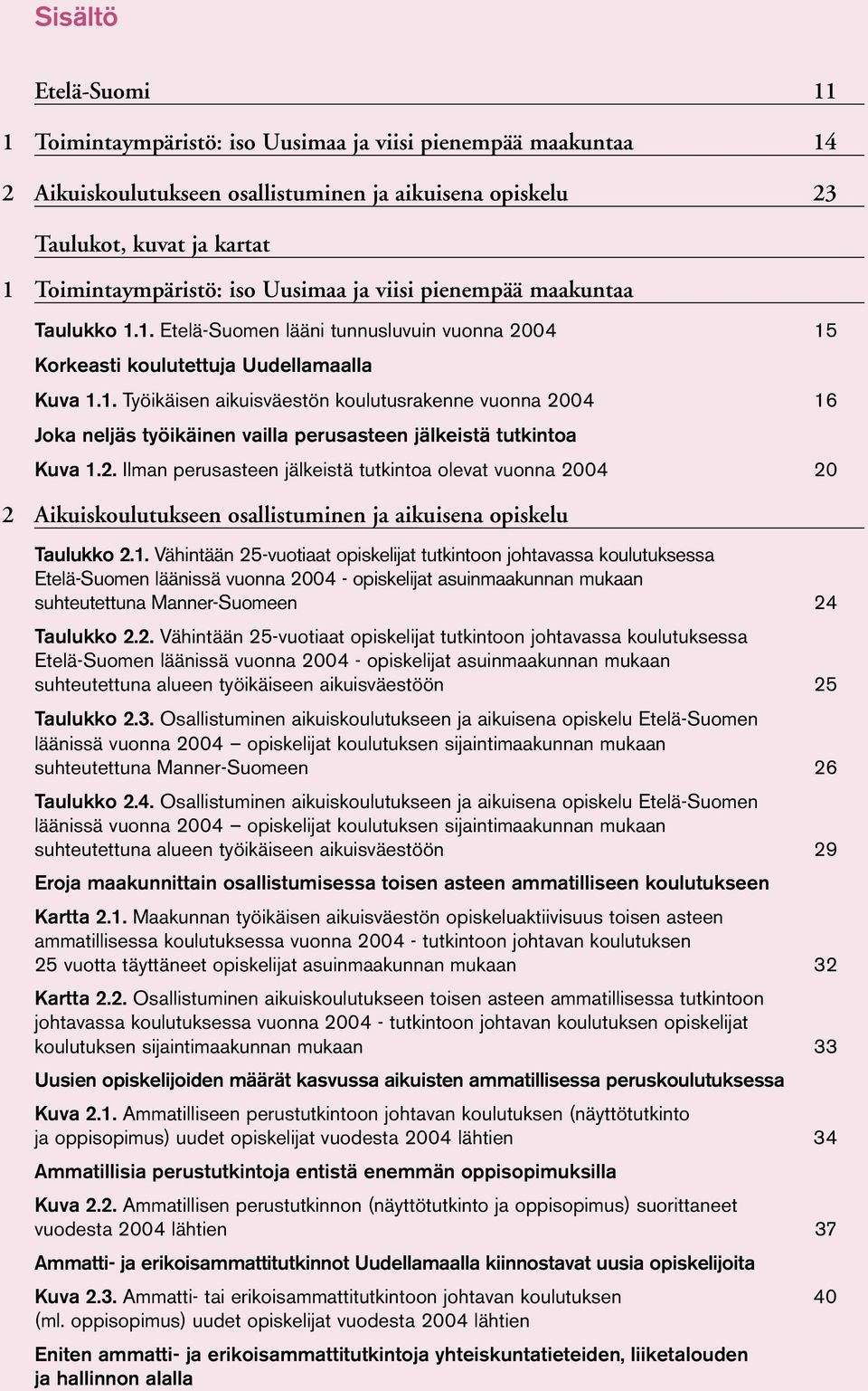 2. Ilman perusasteen jälkeistä tutkintoa olevat vuonna 24 2 2 Aikuiskoulutukseen osallistuminen ja aikuisena opiskelu Taulukko 2.1.