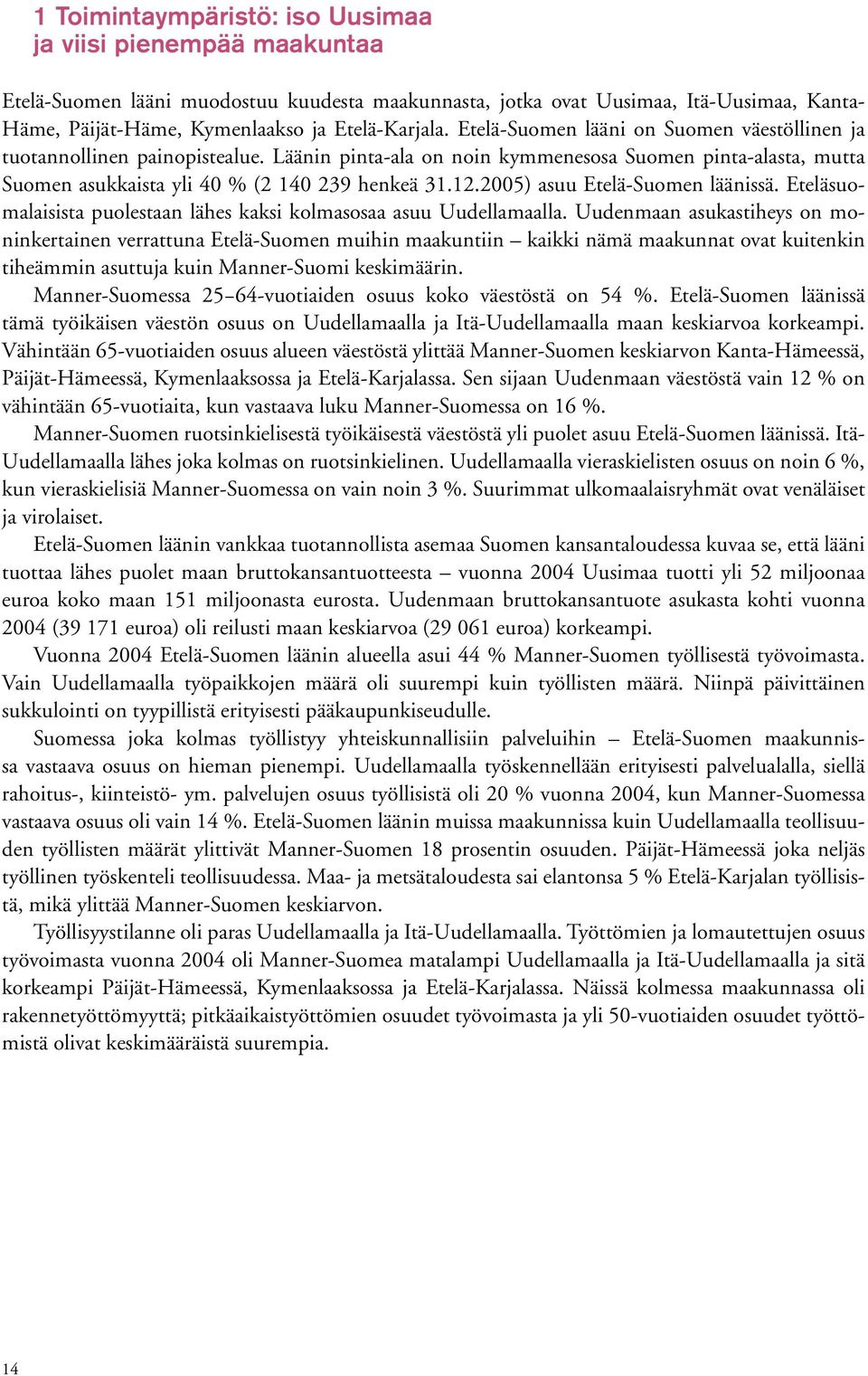 Läänin pinta-ala on noin kymmenesosa Suomen pinta-alasta, mutta Suomen asukkaista yli 4 % (2 14 239 henkeä 31.12.25) asuu Etelä-Suomen läänissä.