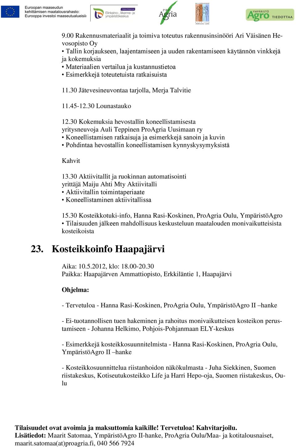 30 Kokemuksia hevostallin koneellistamisesta yritysneuvoja Auli Teppinen ProAgria Uusimaan ry Koneellistamisen ratkaisuja ja esimerkkejä sanoin ja kuvin Pohdintaa hevostallin koneellistamisen