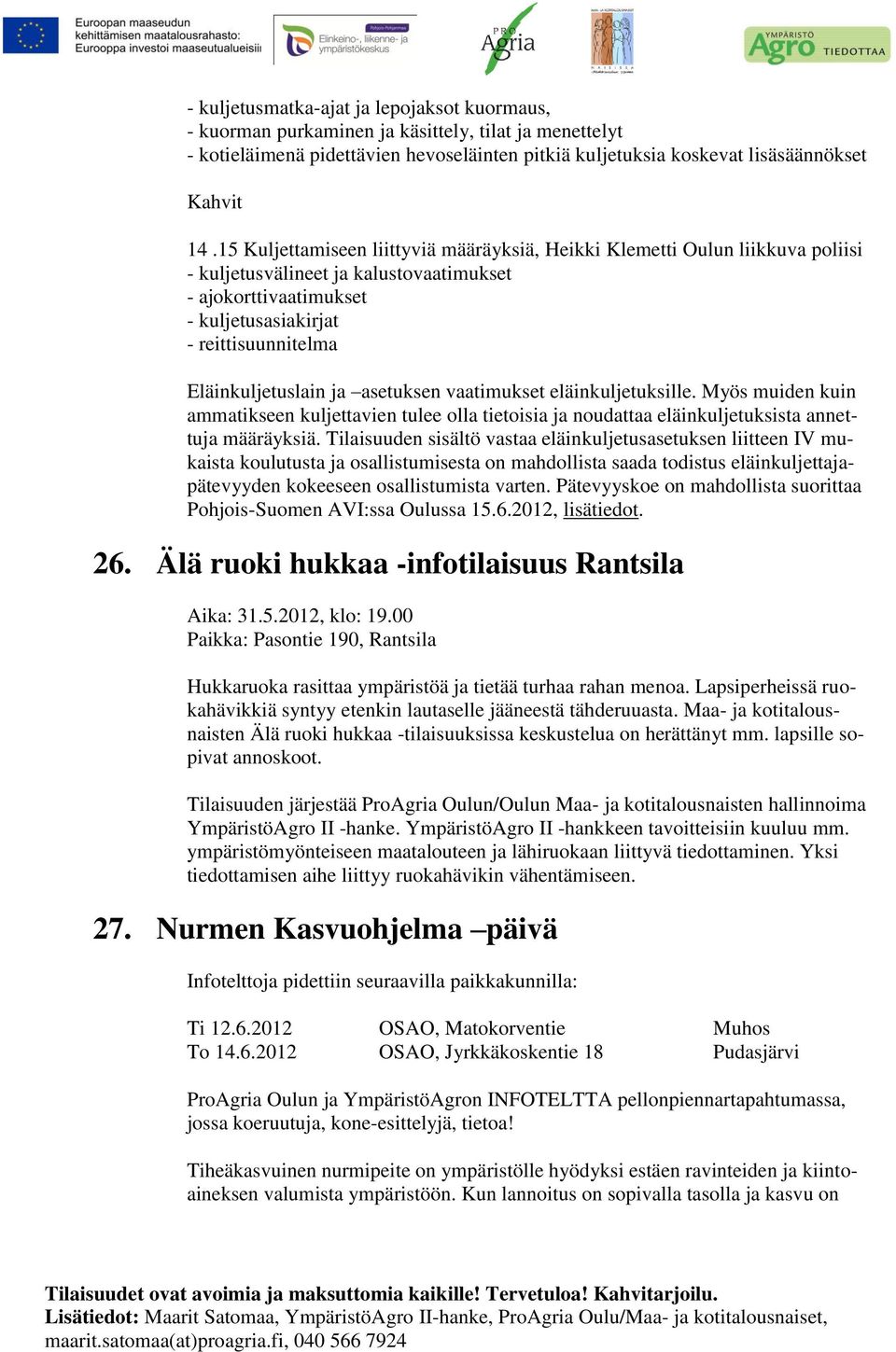 Eläinkuljetuslain ja asetuksen vaatimukset eläinkuljetuksille. Myös muiden kuin ammatikseen kuljettavien tulee olla tietoisia ja noudattaa eläinkuljetuksista annettuja määräyksiä.