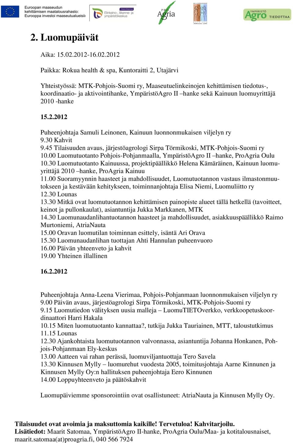 2012 Paikka: Rokua health & spa, Kuntoraitti 2, Utajärvi Yhteistyössä: MTK-Pohjois-Suomi ry, Maaseutuelinkeinojen kehittämisen tiedotus-, koordinaatio- ja aktivointihanke, YmpäristöAgro II hanke sekä