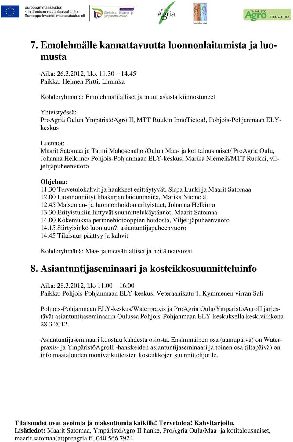 , Pohjois-Pohjanmaan ELYkeskus Luennot: Maarit Satomaa ja Taimi Mahosenaho /Oulun Maa- ja kotitalousnaiset/ ProAgria Oulu, Johanna Helkimo/ Pohjois-Pohjanmaan ELY-keskus, Marika Niemelä/MTT Ruukki,