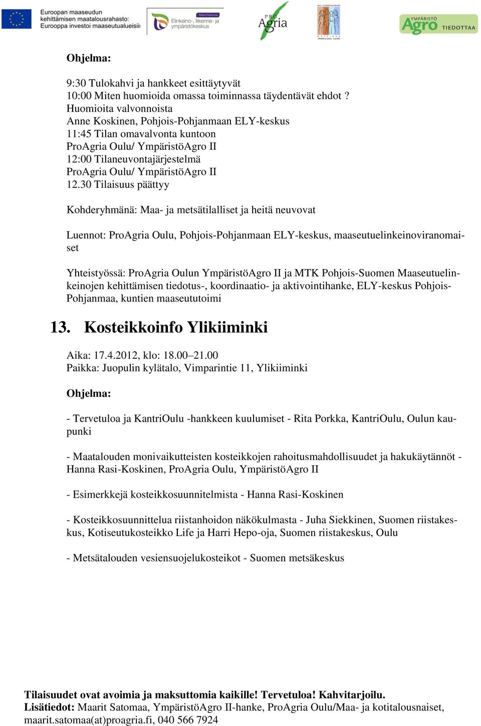 30 Tilaisuus päättyy Kohderyhmänä: Maa- ja metsätilalliset ja heitä neuvovat Luennot: ProAgria Oulu, Pohjois-Pohjanmaan ELY-keskus, maaseutuelinkeinoviranomaiset Yhteistyössä: ProAgria Oulun