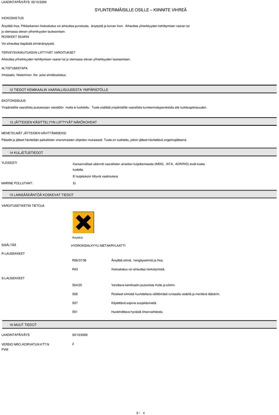 ALTISTUMISTAPA Inhalaatio. Nieleminen. Iho- ja/tai silmäkosketus. 12 TIEDOT KEMIKAALIN VAARALLISUUDESTA YMPÄRISTÖLLE EKOTOKSISUUS Ympäristölle vaarallista joutuessaan vesistöön mutta ei luokiteltu.