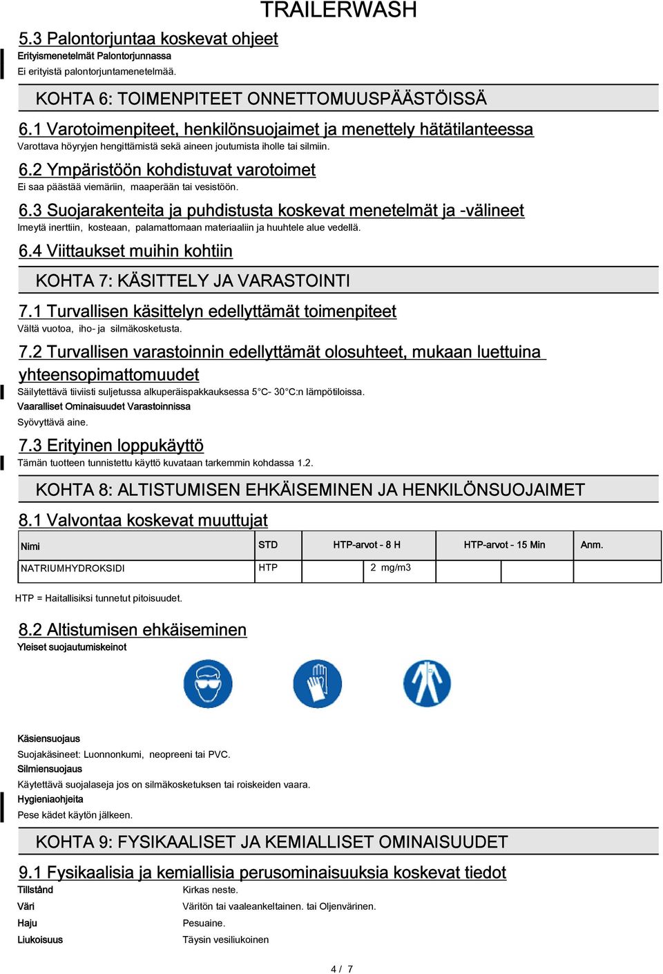 2 Ympäristöön kohdistuvat varotoimet Ei saa päästää viemäriin, maaperään tai vesistöön. 6.