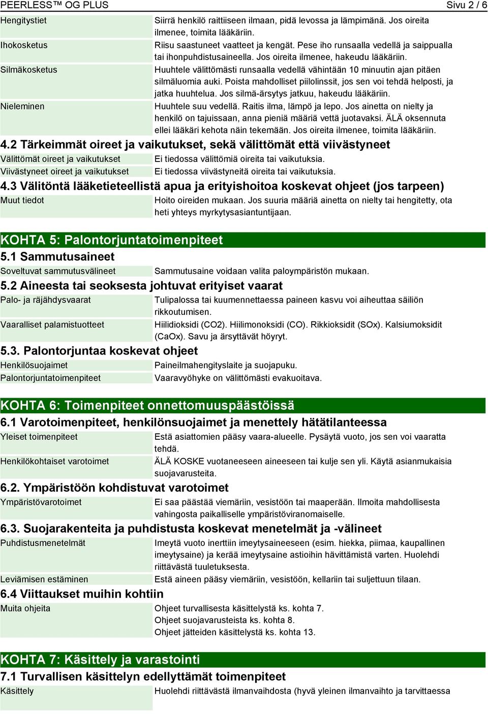 Huuhtele välittömästi runsaalla vedellä vähintään 10 minuutin ajan pitäen silmäluomia auki. Poista mahdolliset piilolinssit, jos sen voi tehdä helposti, ja jatka huuhtelua.