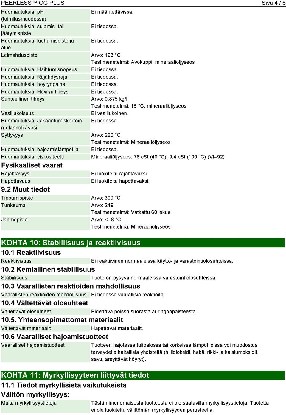 Huomautuksia, Höyryn tiheys Ei tiedossa. Suhteellinen tiheys Arvo: 0,875 kg/l Testimenetelmä: 15 C, mineraaliöljyseos Vesiliukoisuus Ei vesiliukoinen. Huomautuksia, Jakaantumiskerroin: Ei tiedossa.