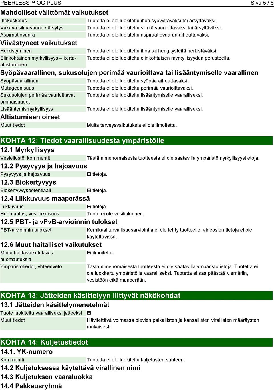 Viivästyneet vaikutukset Herkistyminen Tuotetta ei ole luokiteltu ihoa tai hengitysteitä herkistäväksi.