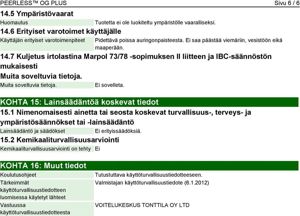 7 Kuljetus irtolastina Marpol 73/78 -sopimuksen II liitteen ja IBC-säännöstön mukaisesti Muita soveltuvia tietoja. Muita soveltuvia tietoja. Ei sovelleta. KOHTA 15: Lainsäädäntöä koskevat tiedot 15.