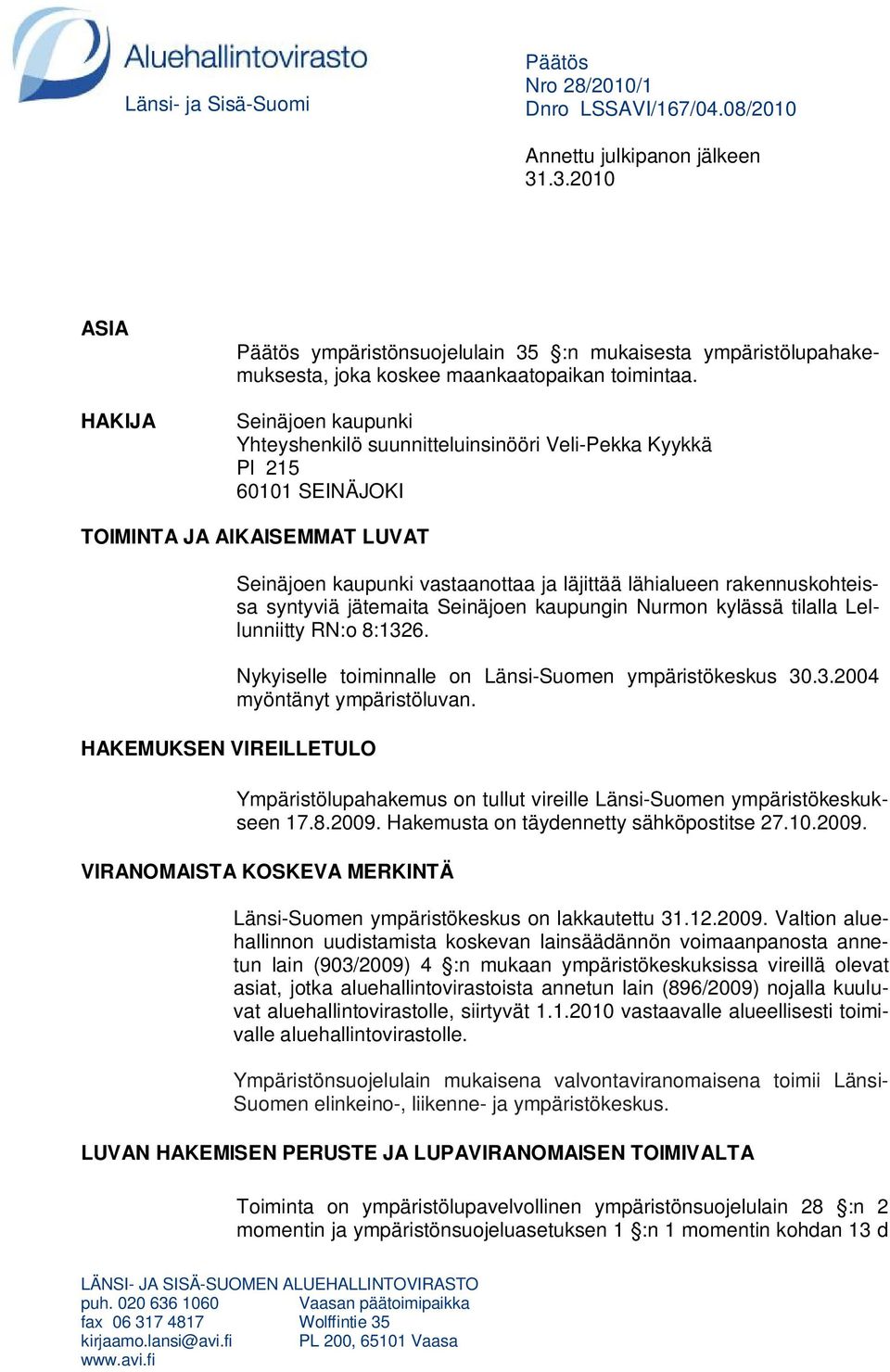 Seinäjoen kaupunki Yhteyshenkilö suunnitteluinsinööri Veli-Pekka Kyykkä Pl 215 60101 SEINÄJOKI TOIMINTA JA AIKAISEMMAT LUVAT HAKEMUKSEN VIREILLETULO Seinäjoen kaupunki vastaanottaa ja läjittää