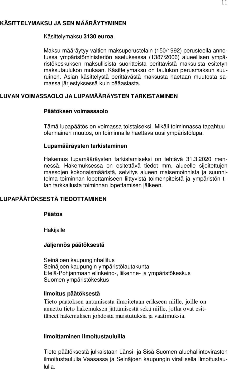 esitetyn maksutaulukon mukaan. Käsittelymaksu on taulukon perusmaksun suuruinen. Asian käsittelystä perittävästä maksusta haetaan muutosta samassa järjestyksessä kuin pääasiasta.