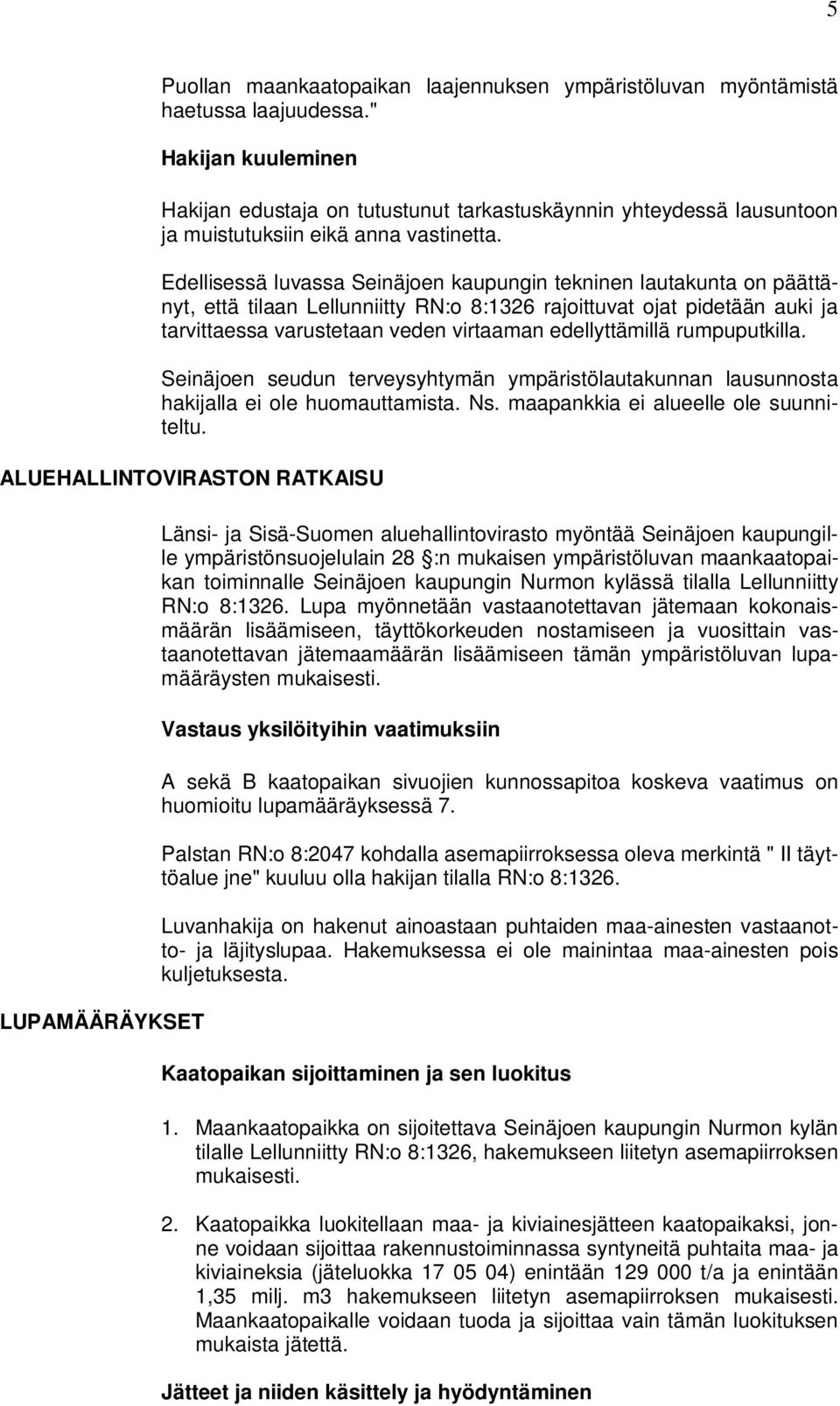 Edellisessä luvassa Seinäjoen kaupungin tekninen lautakunta on päättänyt, että tilaan Lellunniitty RN:o 8:1326 rajoittuvat ojat pidetään auki ja tarvittaessa varustetaan veden virtaaman