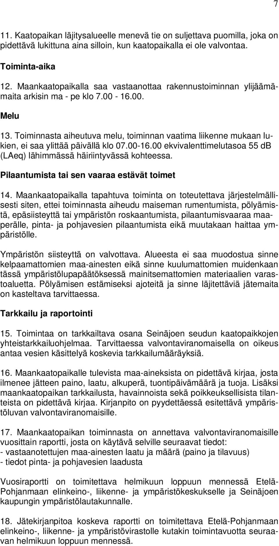 Toiminnasta aiheutuva melu, toiminnan vaatima liikenne mukaan lukien, ei saa ylittää päivällä klo 07.00-16.00 ekvivalenttimelutasoa 55 db (LAeq) lähimmässä häiriintyvässä kohteessa.