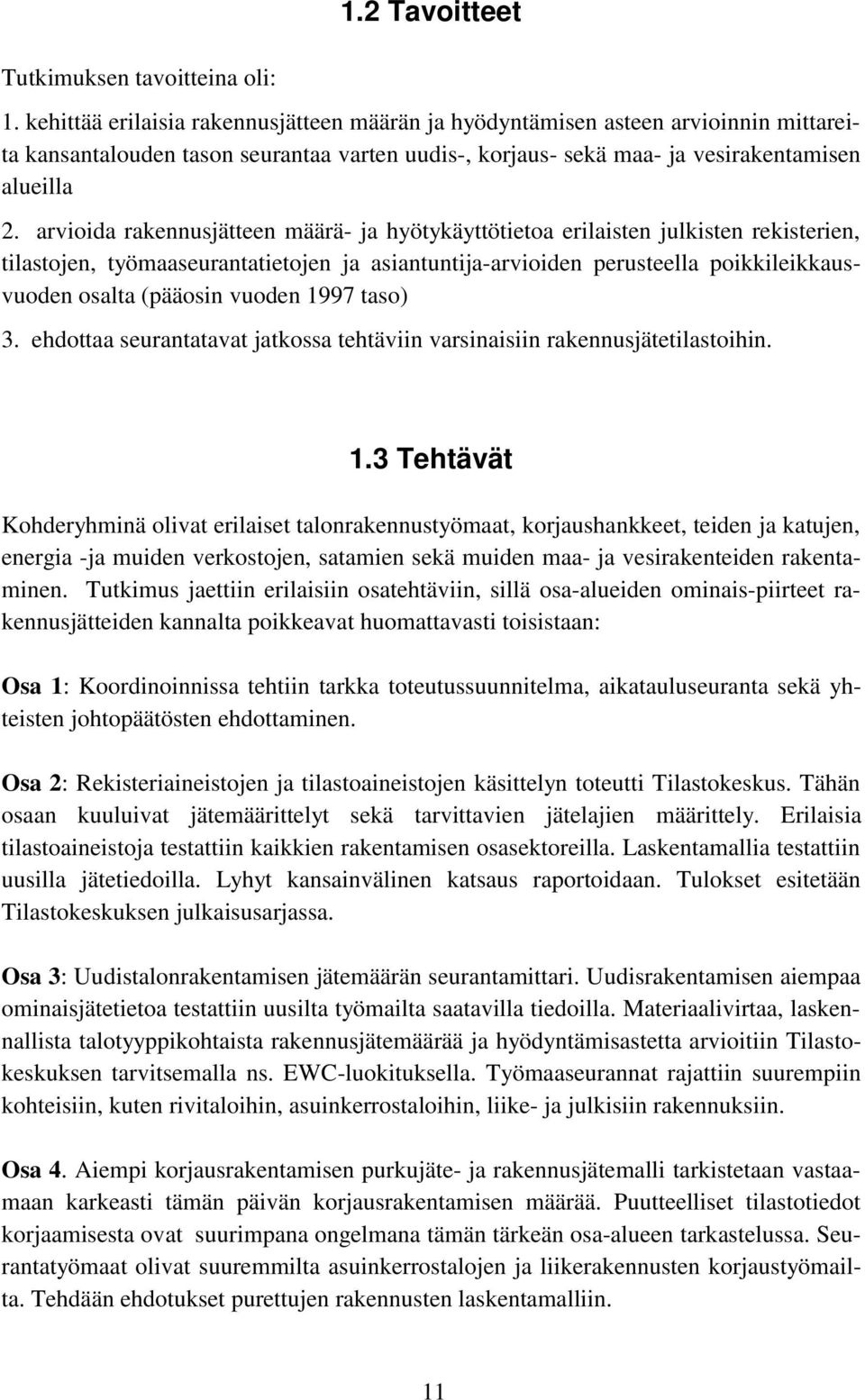 arvioida rakennusjätteen määrä- ja hyötykäyttötietoa erilaisten julkisten rekisterien, tilastojen, työmaaseurantatietojen ja asiantuntija-arvioiden perusteella poikkileikkausvuoden osalta (pääosin