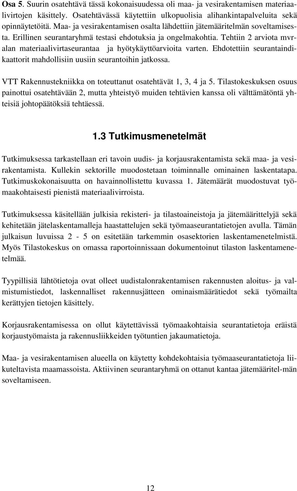 Tehtiin 2 arviota mvralan materiaalivirtaseurantaa ja hyötykäyttöarvioita varten. Ehdotettiin seurantaindikaattorit mahdollisiin uusiin seurantoihin jatkossa.