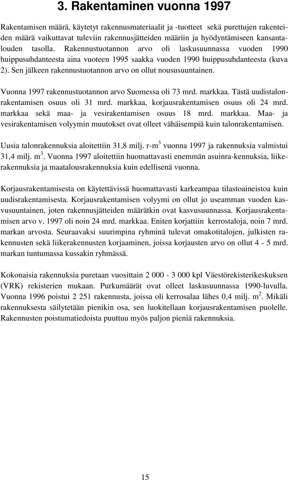 Sen jälkeen rakennustuotannon arvo on ollut noususuuntainen. Vuonna 1997 rakennustuotannon arvo Suomessa oli 73 mrd. markkaa. Tästä uudistalonrakentamisen osuus oli 31 mrd.