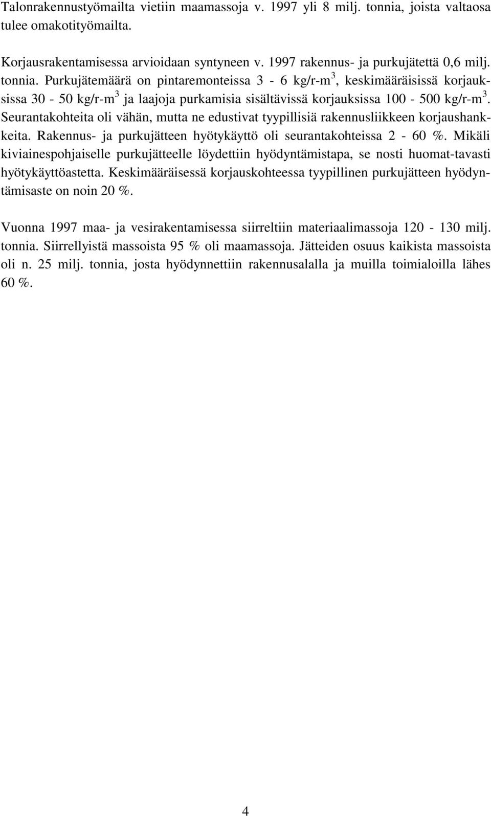 Seurantakohteita oli vähän, mutta ne edustivat tyypillisiä rakennusliikkeen korjaushankkeita. Rakennus- ja purkujätteen hyötykäyttö oli seurantakohteissa 2-60 %.