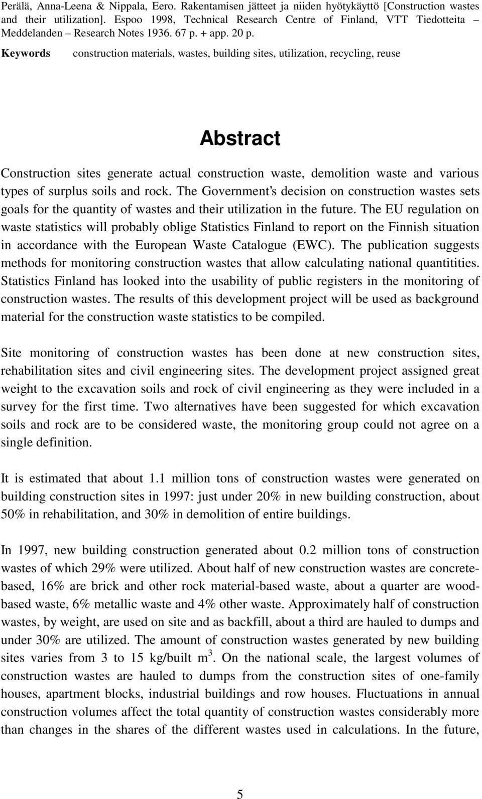 Keywords construction materials, wastes, building sites, utilization, recycling, reuse Abstract Construction sites generate actual construction waste, demolition waste and various types of surplus