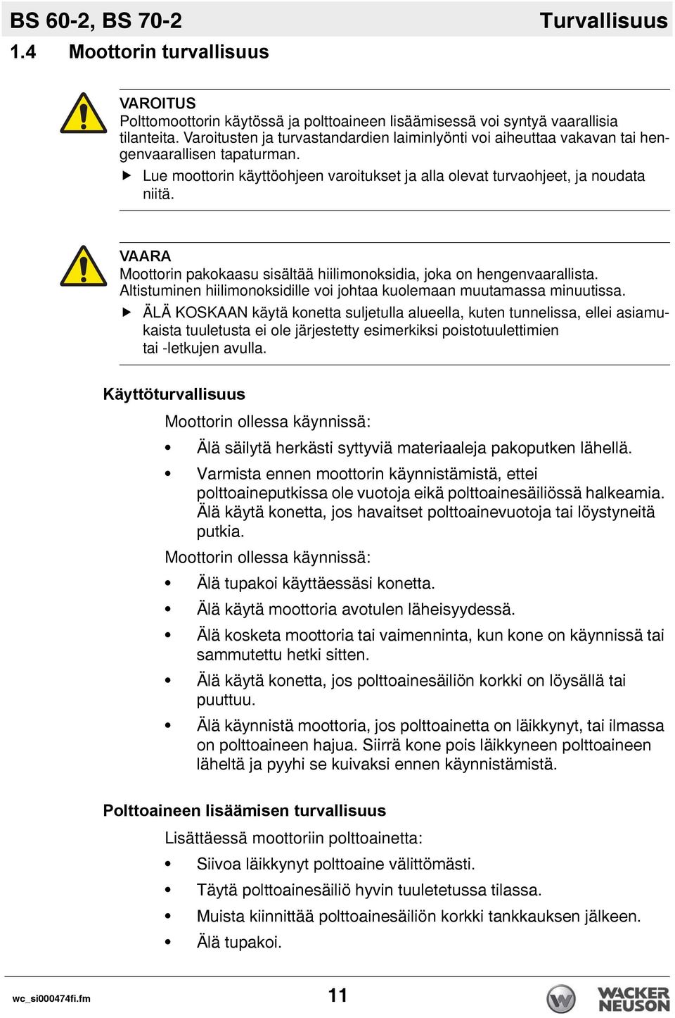 VAARA Moottorin pakokaasu sisältää hiilimonoksidia, joka on hengenvaarallista. Altistuminen hiilimonoksidille voi johtaa kuolemaan muutamassa minuutissa.