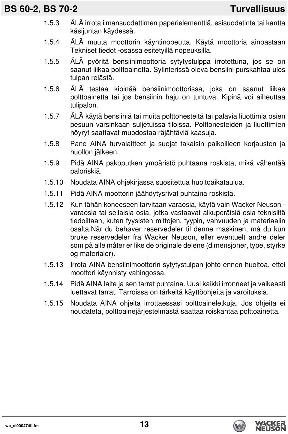 Sylinterissä oleva bensiini purskahtaa ulos tulpan reiästä. 1.5.6 ÄLÄ testaa kipinää bensiinimoottorissa, joka on saanut liikaa polttoainetta tai jos bensiinin haju on tuntuva.