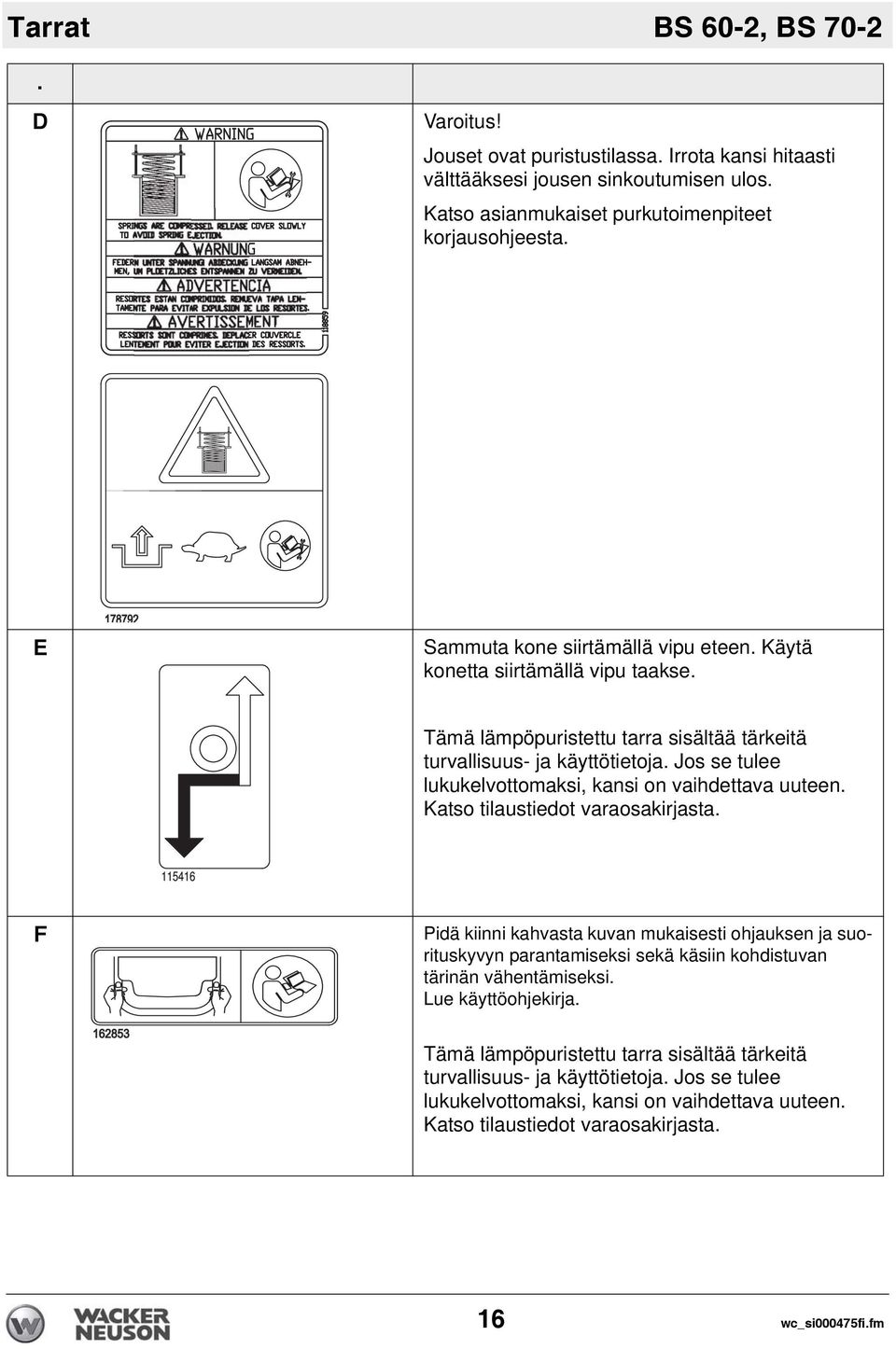 Jos se tulee lukukelvottomaksi, kansi on vaihdettava uuteen. Katso tilaustiedot varaosakirjasta.