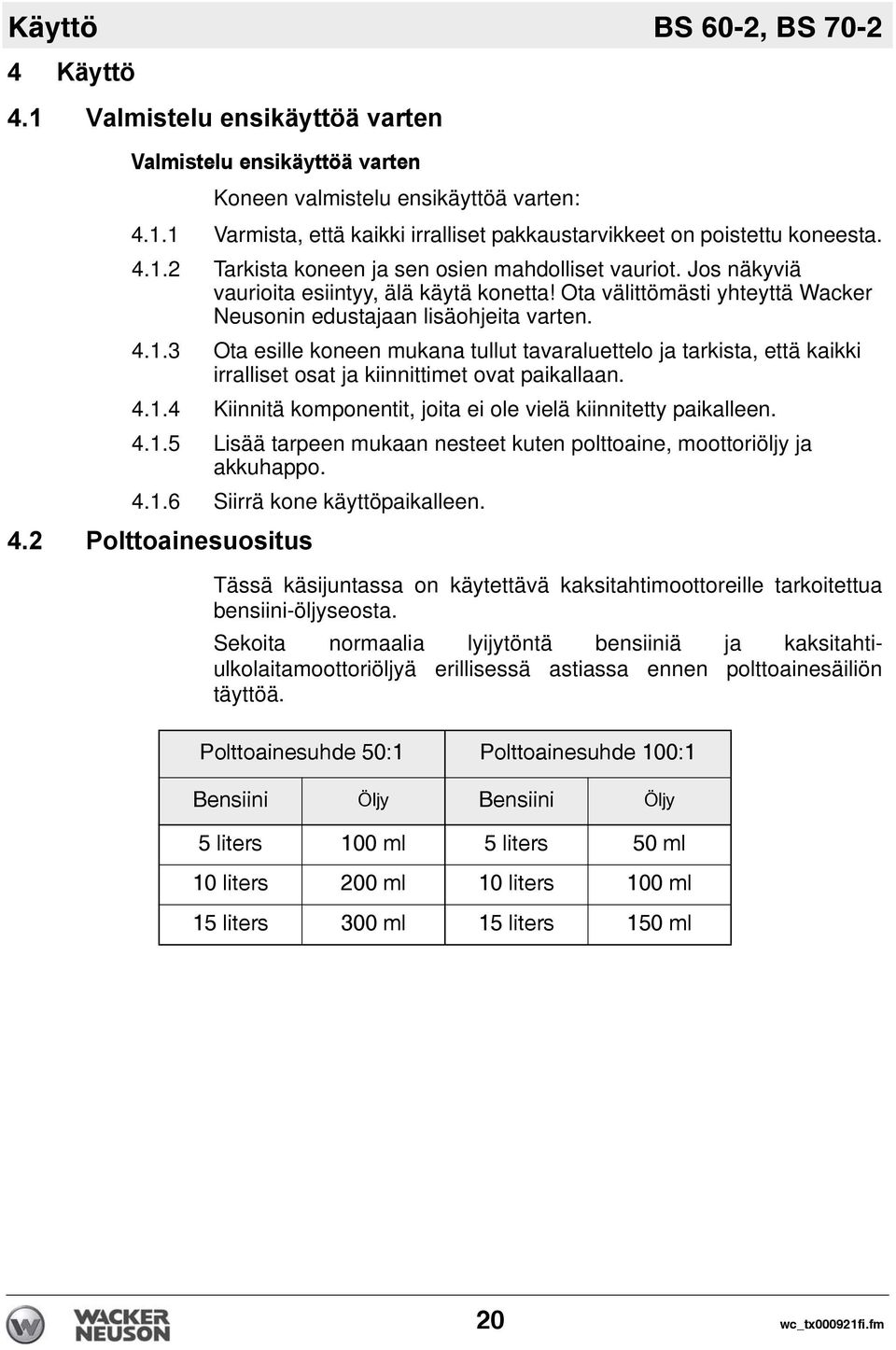 4.1.4 Kiinnitä komponentit, joita ei ole vielä kiinnitetty paikalleen. 4.1.5 Lisää tarpeen mukaan nesteet kuten polttoaine, moottoriöljy ja akkuhappo. 4.1.6 Siirrä kone käyttöpaikalleen. 4.2 Polttoainesuositus Tässä käsijuntassa on käytettävä kaksitahtimoottoreille tarkoitettua bensiini-öljyseosta.