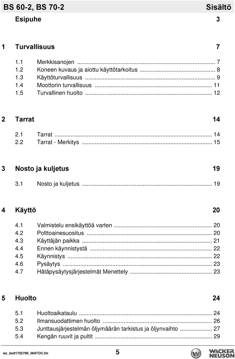 .. 20 4.2 Polttoainesuositus... 20 4.3 Käyttäjän paikka... 21 4.4 Ennen käynnistystä... 22 4.5 Käynnistys... 22 4.6 Pysäytys... 23 4.7 Hätäpysäytysjärjestelmät Menettely.