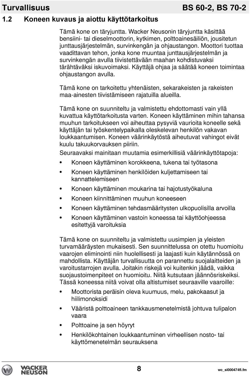 Moottori tuottaa vaadittavan tehon, jonka kone muuntaa junttausjärjestelmän ja survinkengän avulla tiivistettävään maahan kohdistuvaksi tärähtäväksi iskuvoimaksi.