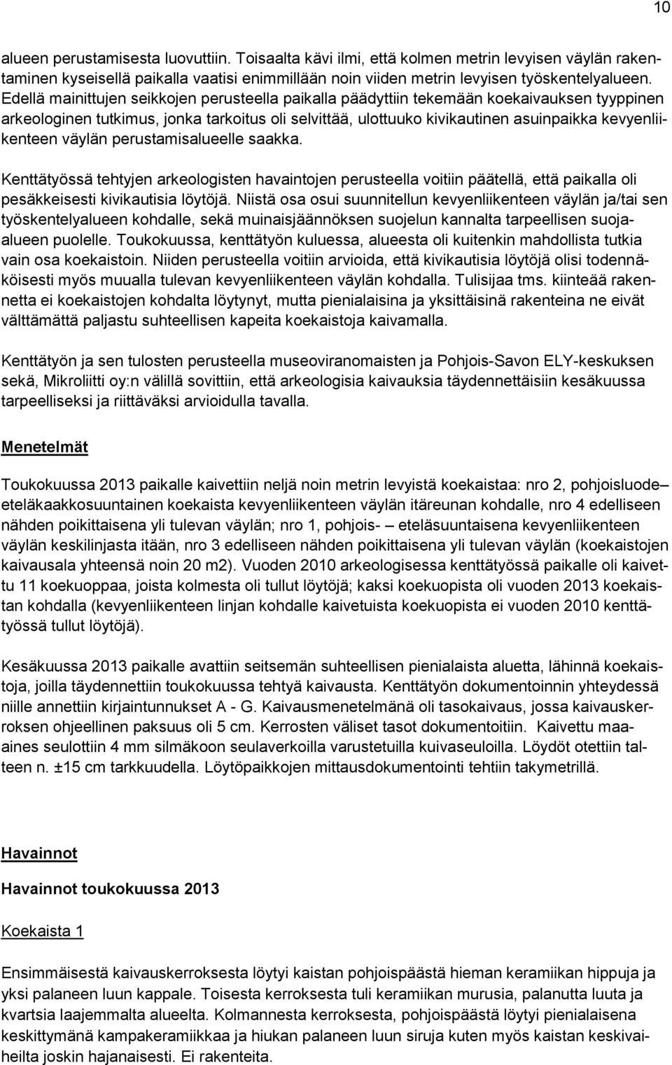 väylän perustamisalueelle saakka. Kenttätyössä tehtyjen arkeologisten havaintojen perusteella voitiin päätellä, että paikalla oli pesäkkeisesti kivikautisia löytöjä.