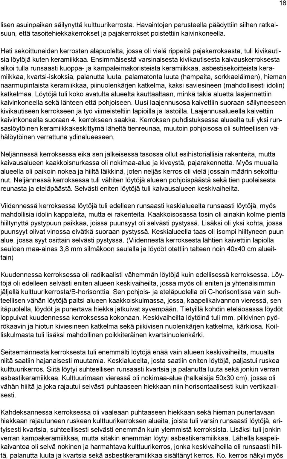 Ensimmäisestä varsinaisesta kivikautisesta kaivauskerroksesta alkoi tulla runsaasti kuoppa- ja kampaleimakoristeista keramiikkaa, asbestisekoitteista keramiikkaa, kvartsi-iskoksia, palanutta luuta,