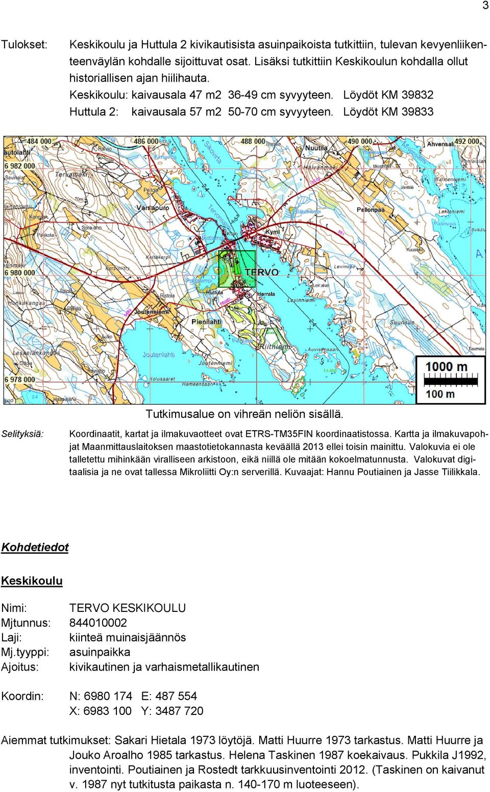 Löydöt KM 39833 Tutkimusalue on vihreän neliön sisällä. Selityksiä: Koordinaatit, kartat ja ilmakuvaotteet ovat ETRS-TM35FIN koordinaatistossa.