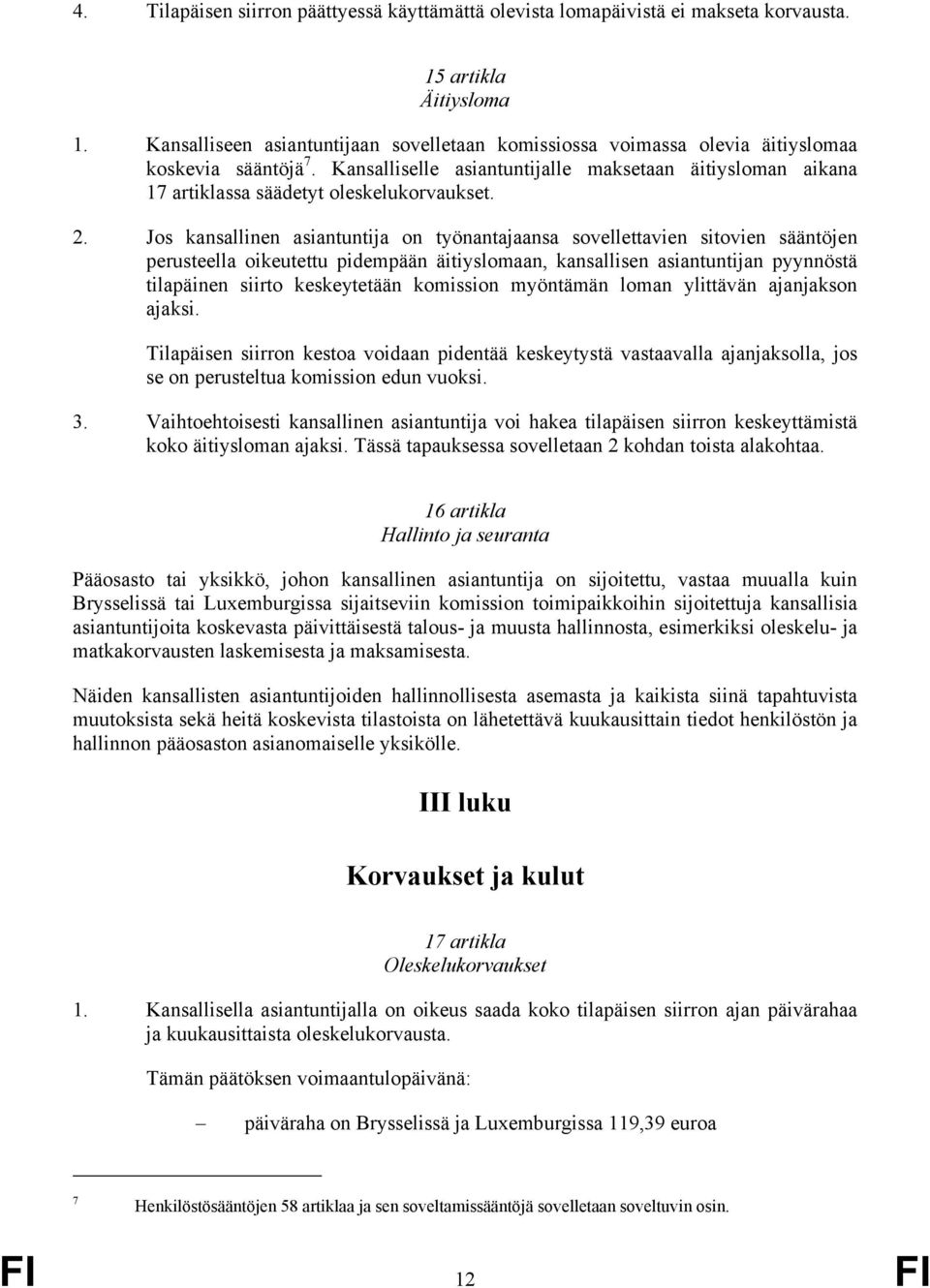 Kansalliselle asiantuntijalle maksetaan äitiysloman aikana 17 artiklassa säädetyt oleskelukorvaukset. 2.