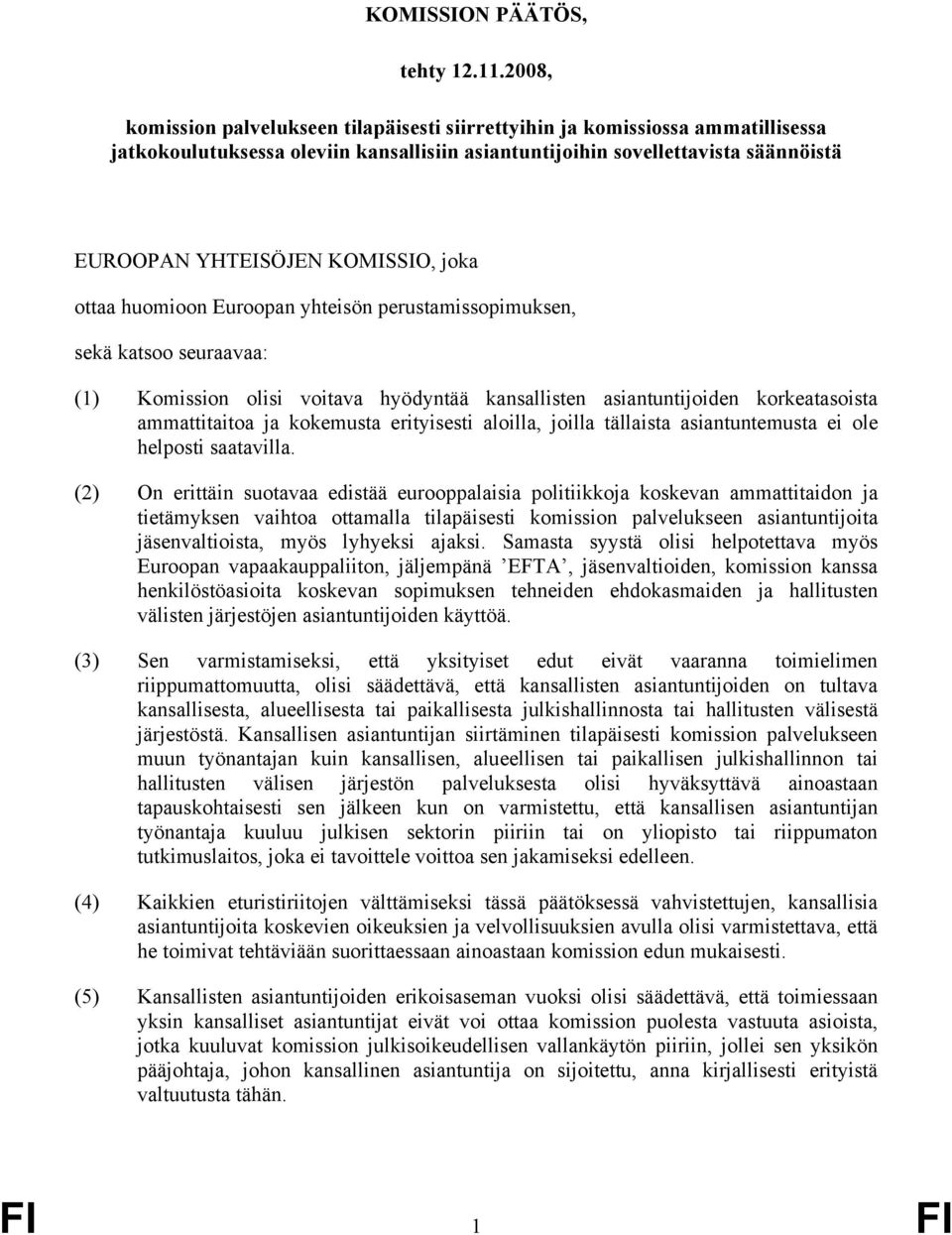 joka ottaa huomioon Euroopan yhteisön perustamissopimuksen, sekä katsoo seuraavaa: (1) Komission olisi voitava hyödyntää kansallisten asiantuntijoiden korkeatasoista ammattitaitoa ja kokemusta